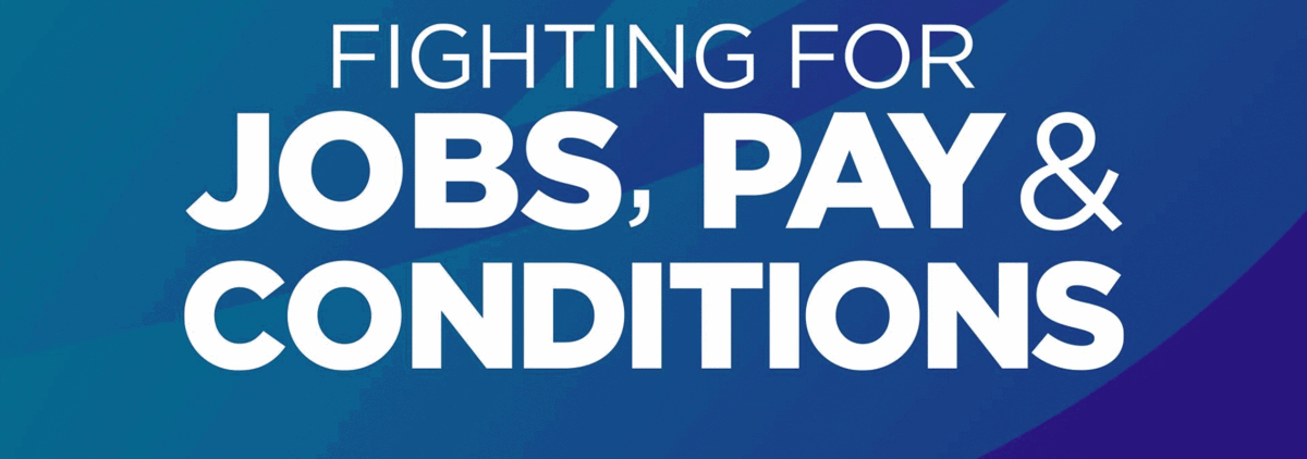 Fighting for jobs, pay & conditions